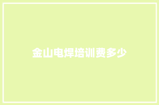 金山电焊培训费多少
