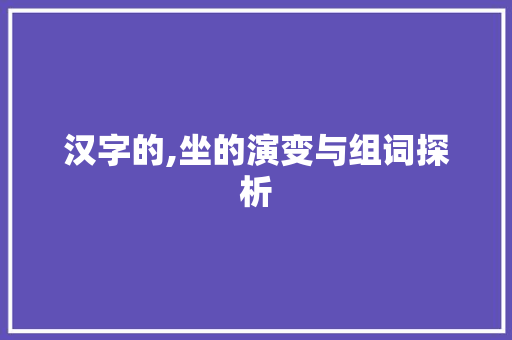 汉字的,坐的演变与组词探析