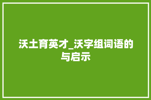 沃土育英才_沃字组词语的与启示