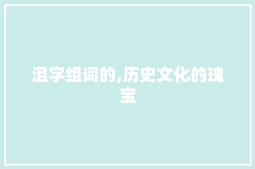 沮字组词的,历史文化的瑰宝
