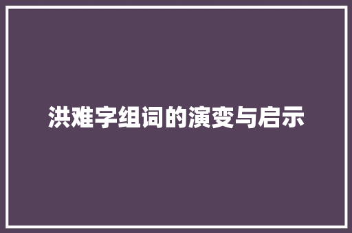 洪难字组词的演变与启示