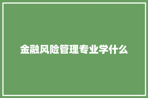 金融风险管理专业学什么
