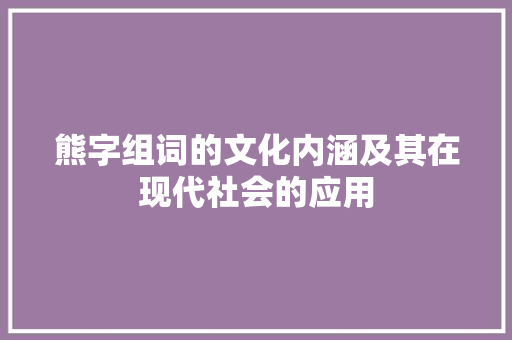 熊字组词的文化内涵及其在现代社会的应用