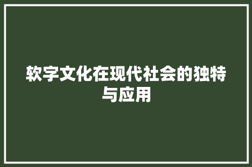 软字文化在现代社会的独特与应用