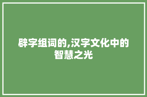 辟字组词的,汉字文化中的智慧之光