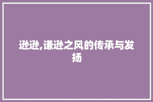 逊逊,谦逊之风的传承与发扬