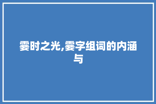 霎时之光,霎字组词的内涵与