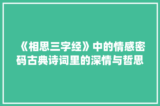 《相思三字经》中的情感密码古典诗词里的深情与哲思_相思三字经古诗的意思