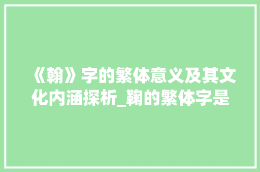 《翰》字的繁体意义及其文化内涵探析_鞠的繁体字是什么意思