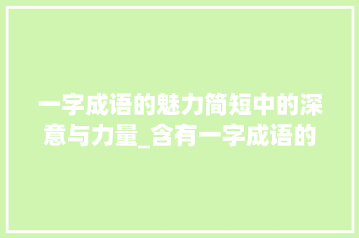 一字成语的魅力简短中的深意与力量_含有一字成语的意思有哪些