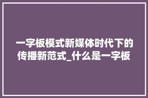 一字板模式新媒体时代下的传播新范式_什么是一字板模式的意思