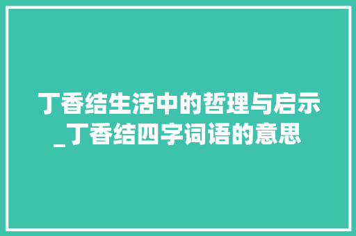 丁香结生活中的哲理与启示_丁香结四字词语的意思
