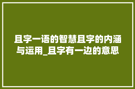 且字一语的智慧且字的内涵与运用_且字有一边的意思吗