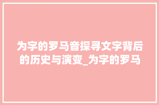 为字的罗马音探寻文字背后的历史与演变_为字的罗马音是什么意思