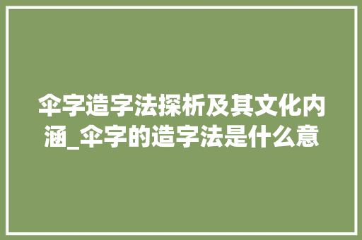 伞字造字法探析及其文化内涵_伞字的造字法是什么意思