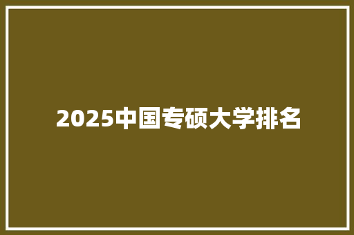 2025中国专硕大学排名