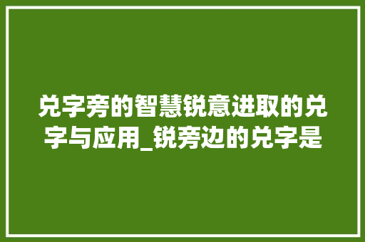 兑字旁的智慧锐意进取的兑字与应用_锐旁边的兑字是什么意思