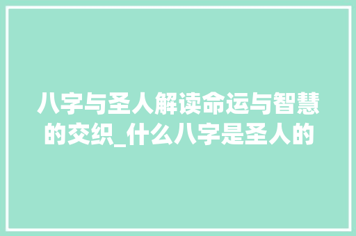 八字与圣人解读命运与智慧的交织_什么八字是圣人的意思呢