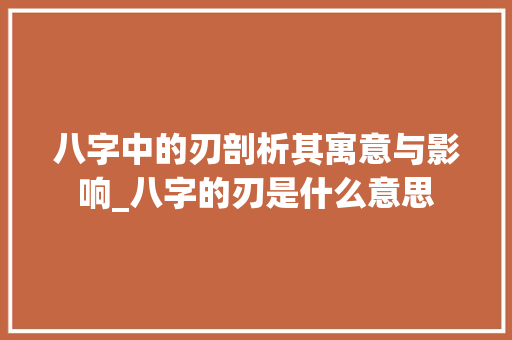 八字中的刃剖析其寓意与影响_八字的刃是什么意思
