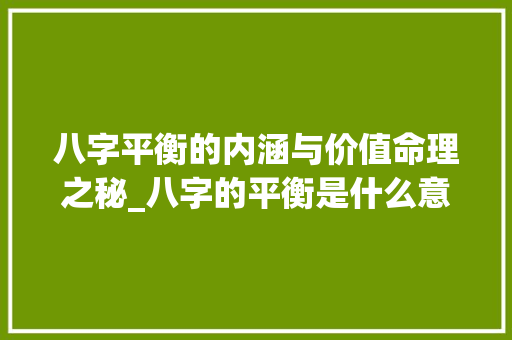 八字平衡的内涵与价值命理之秘_八字的平衡是什么意思