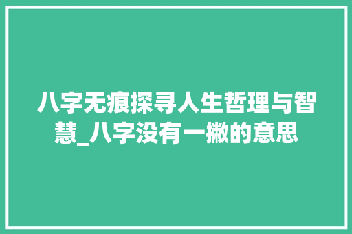 八字无痕探寻人生哲理与智慧_八字没有一撇的意思 演讲稿范文