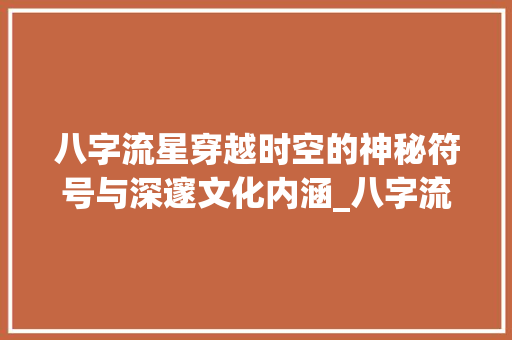 八字流星穿越时空的神秘符号与深邃文化内涵_八字流星的意思和含义解释