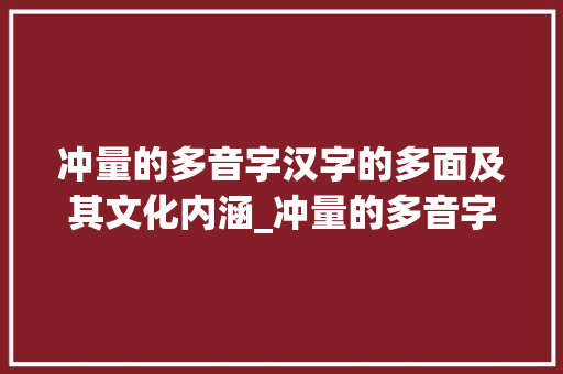 冲量的多音字汉字的多面及其文化内涵_冲量的多音字是什么意思