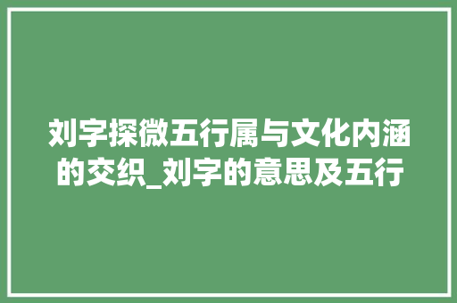 刘字探微五行属与文化内涵的交织_刘字的意思及五行属