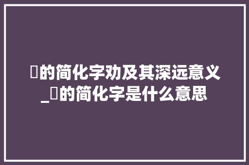 勸的简化字劝及其深远意义_勸的简化字是什么意思