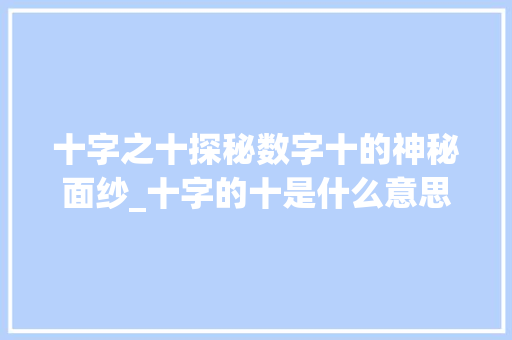 十字之十探秘数字十的神秘面纱_十字的十是什么意思