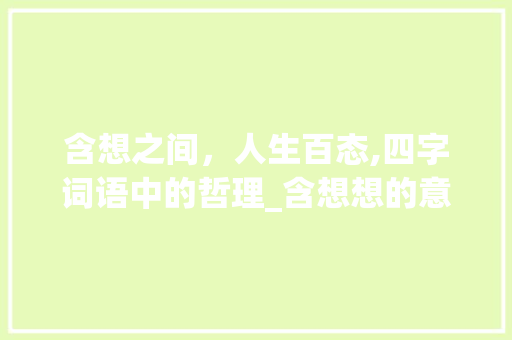 含想之间，人生百态,四字词语中的哲理_含想想的意思的四字词语
