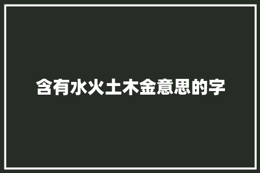 含有水火土木金意思的字