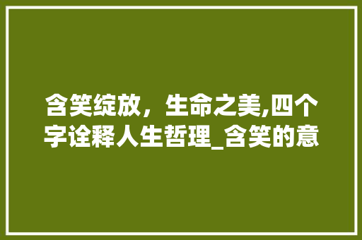 含笑绽放，生命之美,四个字诠释人生哲理_含笑的意思词语四个字的