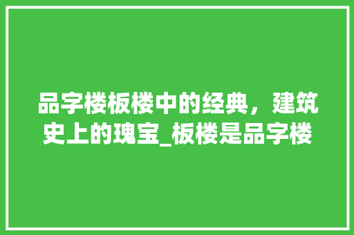 品字楼板楼中的经典，建筑史上的瑰宝_板楼是品字楼的意思吗