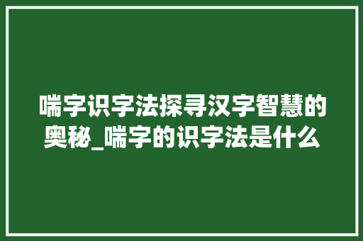喘字识字法探寻汉字智慧的奥秘_喘字的识字法是什么意思