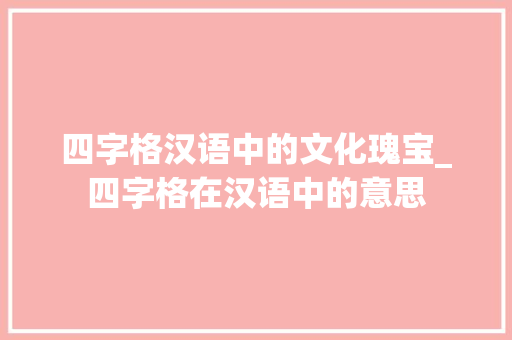 四字格汉语中的文化瑰宝_四字格在汉语中的意思