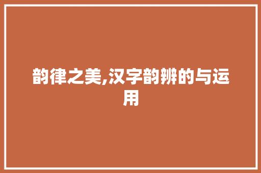 韵律之美,汉字韵辨的与运用