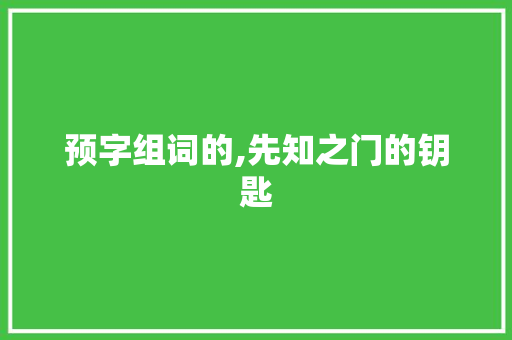 预字组词的,先知之门的钥匙
