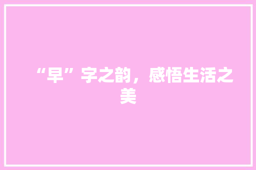 “早”字之韵，感悟生活之美