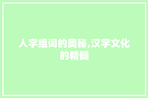 人字组词的奥秘,汉字文化的精髓