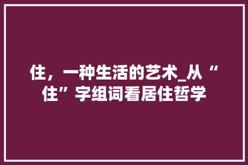 住，一种生活的艺术_从“住”字组词看居住哲学