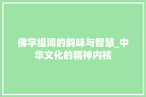 佛字组词的韵味与智慧_中华文化的精神内核