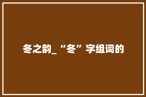 冬之韵_“冬”字组词的