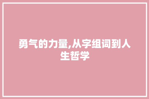 勇气的力量,从字组词到人生哲学