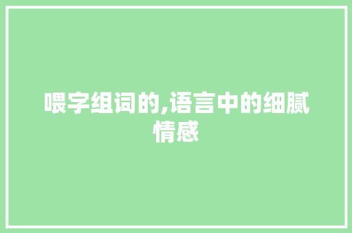 喂字组词的,语言中的细腻情感