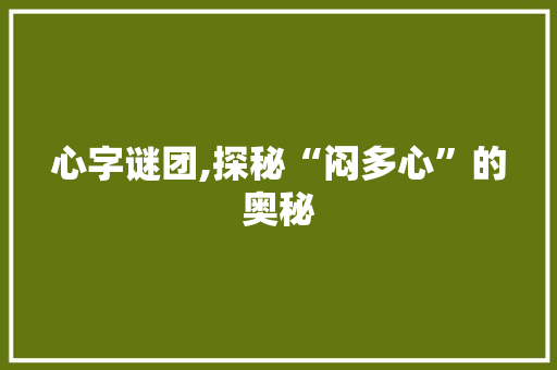 心字谜团,探秘“闷多心”的奥秘
