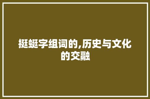 挺蜓字组词的,历史与文化的交融