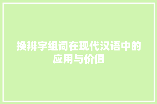 换辨字组词在现代汉语中的应用与价值