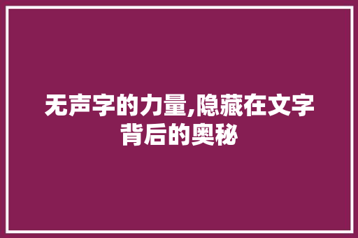 无声字的力量,隐藏在文字背后的奥秘