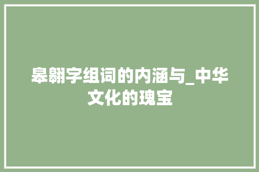 皋翱字组词的内涵与_中华文化的瑰宝